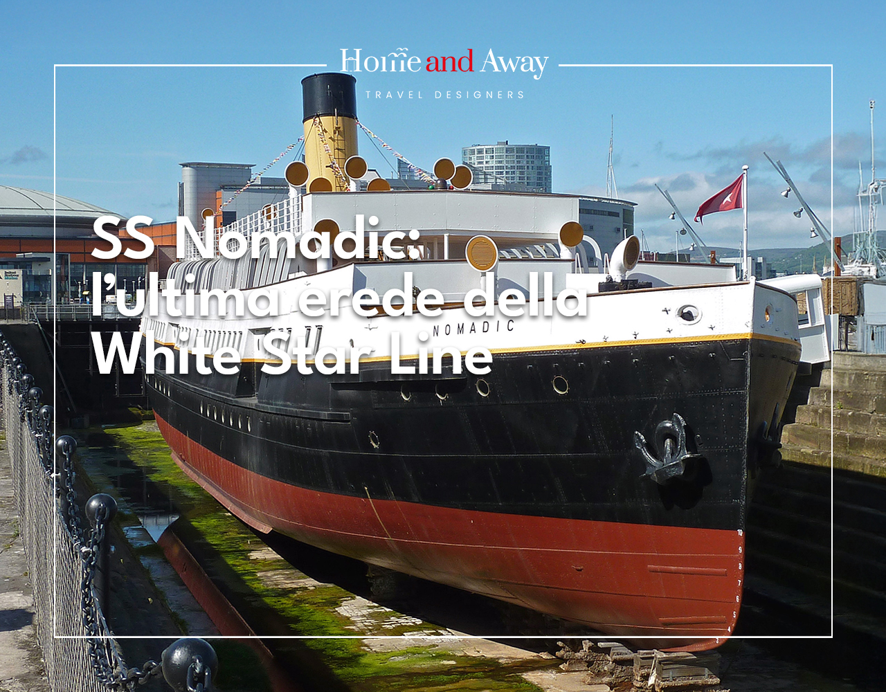 Al momento stai visualizzando SS Nomadic: l’ultima testimone della White Star Line